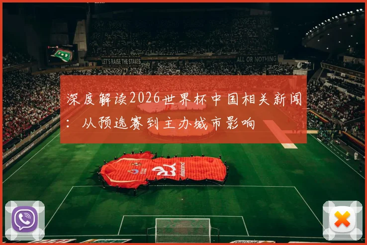 深度解读2026世界杯中国相关新闻：从预选赛到主办城市影响