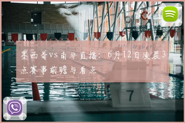 墨西哥vs南非直播：6月12日凌晨3点赛事前瞻与看点