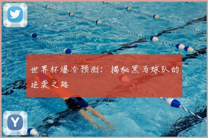 世界杯爆冷预测:揭秘黑马球队的逆袭之路