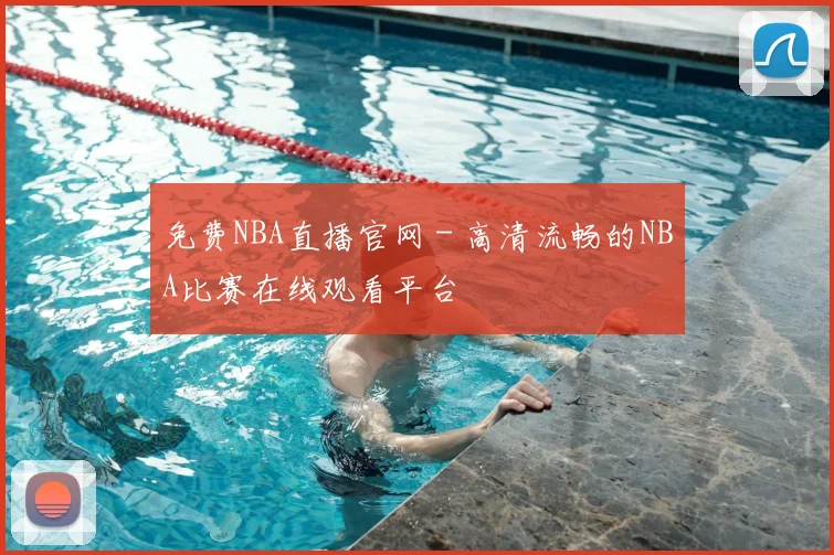 免费NBA直播官网 - 高清流畅的NBA比赛在线观看平台